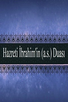 Hz.İbrahim Aleyhisselâm’ın  Duası